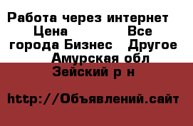 Работа через интернет › Цена ­ 20 000 - Все города Бизнес » Другое   . Амурская обл.,Зейский р-н